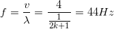 \small f=\frac{v}{\lambda }=\frac{4}{\frac{1}{2k+1}}= 44Hz