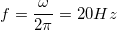 \small f=\frac{\omega }{2\pi }=20Hz