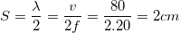 \small S=\frac{\lambda }{2}=\frac{v}{2f}=\frac{80}{2.20}=2cm