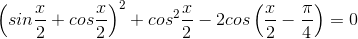 \left ( sin\frac{x}{2}+cos\frac{x}{2} \right )^{2}+cos^{2}\frac{x}{2}-2cos\left (\frac{x}{2}-\frac{\pi }{4} \right)=0