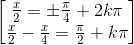 \begin{bmatrix} \frac{x}{2}=\pm\frac{\pi }{4}+2k\pi \\ \frac{x}{2}-\frac{x}{4}=\frac{\pi }{2}+k\pi \end{bmatrix}