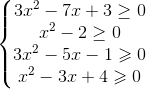 \left\{\begin{matrix} 3x^{2}-7x+3\geq0\\x^{2}-2\geq0 \\3x^{2}-5x-1\geqslant0 \\x^{2}-3x+4\geqslant0 \end{matrix}\right.
