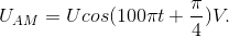 U_{AM}=Ucos(100\pi t+\frac{\pi }{4})V.