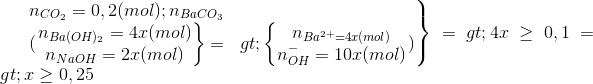 \left.\begin{matrix} n_{CO_{2}}=0,2(mol);n_{BaCO_{3}}\\(\left.\begin{matrix} n_{Ba(OH)_{2}}=4x(mol)\\n_{NaOH}=2x(mol)\end{matrix}\right\}=>\left\{\begin{matrix} n_{Ba^{2+}=4x(mol)}\\n_{OH}^{-}=10x(mol)\end{matrix}\right.) \\\end{matrix}\right\}=>4x\geq0,1=>x\geq0,25
