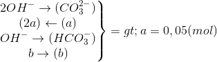 \left.\begin{matrix}2OH^{-}}\rightarrow(CO_{3}^{2-})\\(2a)\leftarrow(a)\\OH^{-}\rightarrow(HCO_{3}^{-}) \\b\rightarrow(b)\end{matrix}\right\}=>a=0,05(mol)