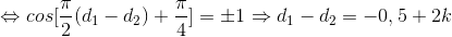 \Leftrightarrow cos[\frac{\pi }{2}(d_{1}-d_{2})+\frac{\pi }{4}]=\pm 1\Rightarrow d_{1}-d_{2}=-0,5+2k