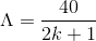 \Lambda =\frac{40}{2k+1}