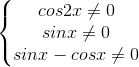 \left\{\begin{matrix} cos2x\neq 0\\ sinx\neq 0 \\ sinx-cosx\neq 0 \end{matrix}\right.