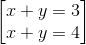 \begin{bmatrix} x+y=3\\x+y=4 \end{bmatrix}