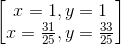 \begin{bmatrix} x=1,y=1\\x=\frac{31}{25},y=\frac{33}{25} \end{bmatrix}