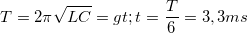 \small T=2\pi \sqrt{LC}=> t=\frac{T}{6}=3,3 ms