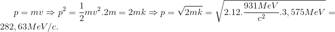 p=mv\Rightarrow p^{2}=\frac{1}{2}mv^{2}.2m=2mk \Rightarrow p=\sqrt{2mk}=\sqrt{2.12.\frac{931MeV}{c^{2}}.3,575MeV}=282,63MeV/c.