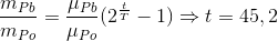 \frac{m_{Pb}}{m_{Po}}=\frac{\mu _{Pb}}{\mu _{Po}}(2^{\frac{t}{T}}-1)\Rightarrow t=45,2
