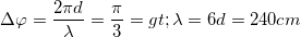 \small \Delta \varphi =\frac{2\pi d}{\lambda }=\frac{\pi }{3}=> \lambda =6d=240 cm