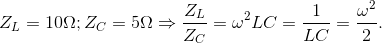 Z_{L}=10\Omega ;Z_{C}=5\Omega \Rightarrow \frac{Z_{L}}{Z_{C}}=\omega ^{2}LC=\frac{1}{LC}=\frac{\omega ^{2}}{2}.