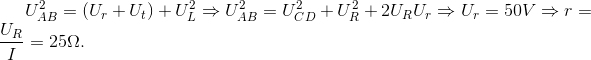 U_{AB}^{2}=(U_{r}+U_{t})+U_{L}^{2}\Rightarrow U_{AB}^{2}=U_{CD}^{2}+U_{R}^{2}+2U_{R}U_{r}\Rightarrow U_{r}=50V\Rightarrow r=\frac{U_{R}}{I}=25\Omega .