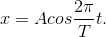 x = Acos\frac{2\pi }{T}t.