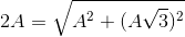 2A = \sqrt{A^{2}+(A\sqrt{3})^{2}}
