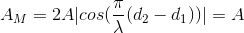 A_{M}=2A|cos(\frac{\pi }{\lambda }(d_{2}-d_{1}))|=A