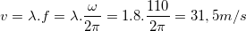\small v=\lambda .f=\lambda .\frac{\omega }{2\pi }=1.8.\frac{110}{2\pi }=31,5 m/s