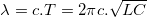 \small \lambda =c.T=2\pi c.\sqrt{LC}