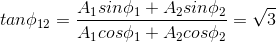 tan\phi _{12}=\frac{A_{1}sin\phi _{1}+A_{2}sin\phi _{2}}{A_{1}cos\phi _{1}+A_{2}cos\phi _{2}}=\sqrt{3}