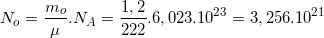 \small N_{o}=\frac{m_{o}}{\mu }.N_{A}=\frac{1,2}{222}.6,023.10^{23}=3,256.10^{21}