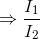 \Rightarrow \frac{I_{1}}{I_{2}}