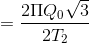 =\frac{2\Pi Q_{0}\sqrt{3}}{2T_{2}}