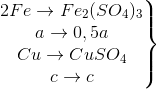 \left.\begin{matrix} 2Fe\rightarrow Fe_{2}(SO_{4})_{3}\\ a\rightarrow 0,5a \\ Cu\rightarrow CuSO_{4} \\c\rightarrow c \end{matrix}\right\}