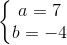 \left\{\begin{matrix} a=7\\ b=-4 \end{matrix}\right.