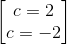\begin{bmatrix} c=2\\c=-2 \end{bmatrix}