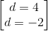 \begin{bmatrix} d=4\\d=-2 \end{bmatrix}