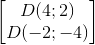 \begin{bmatrix} D(4;2)\\D(-2;-4) \end{bmatrix}