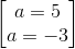 \begin{bmatrix} a=5\\a=-3 \end{bmatrix}