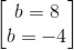 \begin{bmatrix} b=8\\b=-4 \end{bmatrix}