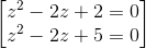 \begin{bmatrix} z^{2}-2z+2=0\\z^{2}-2z+5=0 \end{bmatrix}