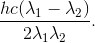 \frac{hc(\lambda _{1}-\lambda _{2})}{2\lambda _{1}\lambda _{2}}.