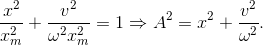 \frac{x^{2}}{x_{m}^{2}}+\frac{v^{2}}{\omega ^{2}x_{m}^{2}}=1\Rightarrow A^{2}=x^{2}+\frac{v^{2}}{\omega ^{2}}.