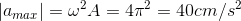 \left |a _{max} \right |= \omega ^{2}A=4\pi ^{2}=40cm/s^{2}