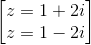 \begin{bmatrix} z=1+2i\\z=1-2i \end{bmatrix}