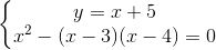 \left\{\begin{matrix} y=x+5\\x^{2}-(x-3)(x-4)=0 \end{matrix}\right.