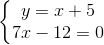 \left\{\begin{matrix} y=x+5\\7x-12=0 \end{matrix}\right.