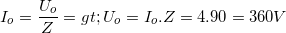 \small I_{o}=\frac{U_{o}}{Z}=> U_{o}=I_{o}.Z=4.90=360V