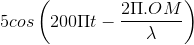 5cos\left ( 200\Pi t-\frac{2\Pi.OM }{\lambda } \right )