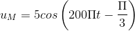 u_{M}=5cos\left ( 200\Pi t-\frac{\Pi }{3} \right )