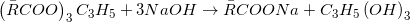 \small \left ( \bar{R}COO \right )_{3}C_{3}H_{5}+3NaOH\rightarrow \bar{R}COONa+C_{3}H_{5}\left ( OH \right )_{3}
