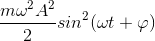 \frac{m\omega ^{2}A^{2}}{2}sin^{2}(\omega t+ \varphi )