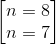 \begin{bmatrix} n=8\\n=7 \end{bmatrix}