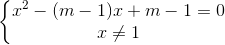 \left\{\begin{matrix} x^{2}-(m-1)x+m-1=0\\x\neq 1 \end{matrix}\right.